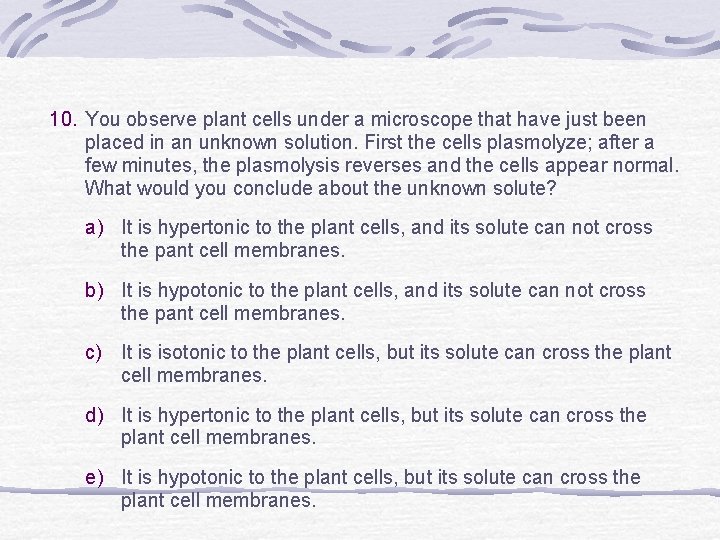 10. You observe plant cells under a microscope that have just been placed in
