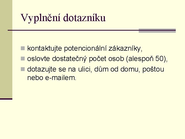 Vyplnění dotazníku n kontaktujte potencionální zákazníky, n oslovte dostatečný počet osob (alespoň 50), n