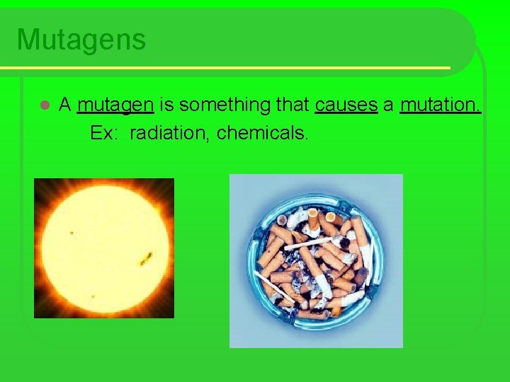 Mutagens l A mutagen is something that causes a mutation. Ex: radiation, chemicals. 