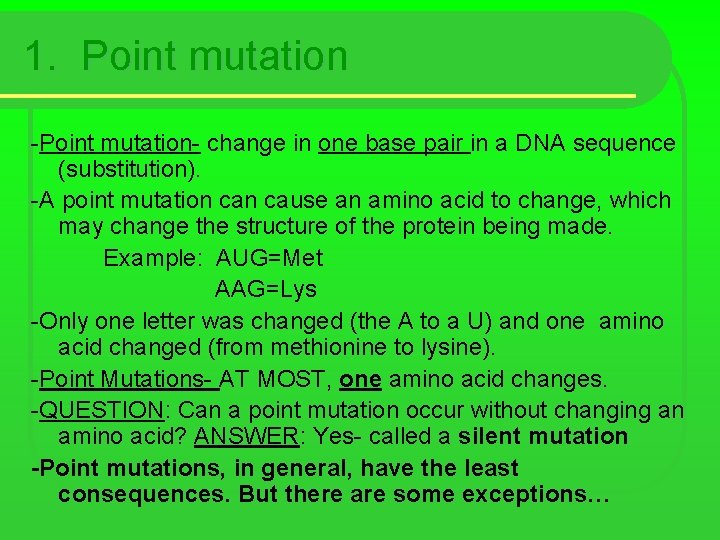 1. Point mutation -Point mutation- change in one base pair in a DNA sequence