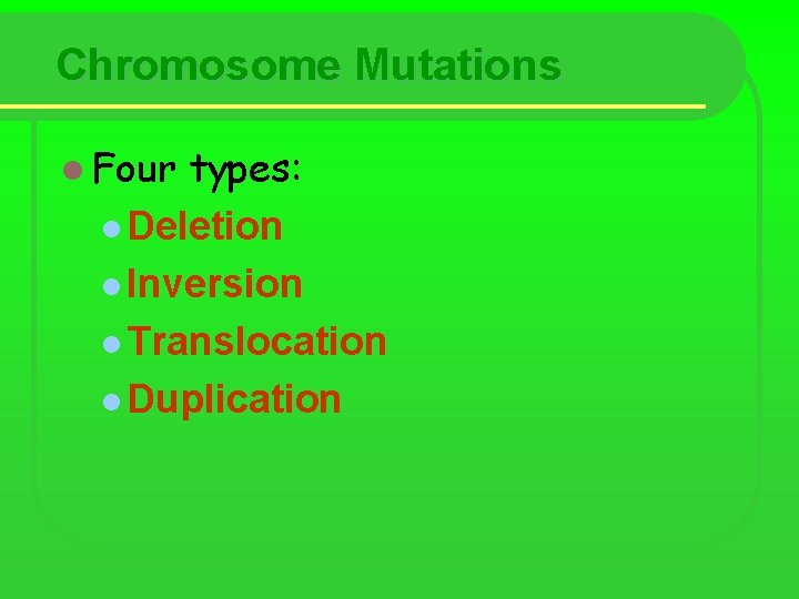 Chromosome Mutations l Four types: l Deletion l Inversion l Translocation l Duplication 