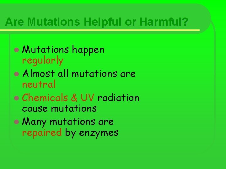 Are Mutations Helpful or Harmful? l Mutations happen regularly l Almost all mutations are