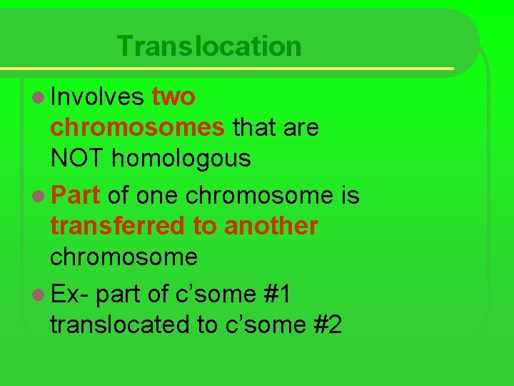 Translocation l Involves two chromosomes that are NOT homologous l Part of one chromosome