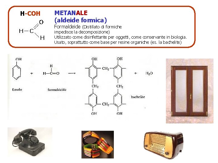 H-COH METANALE (aldeide formica) Formaldeide (Distillato di formiche impedisce la decomposizione) Utilizzato come disinfettante