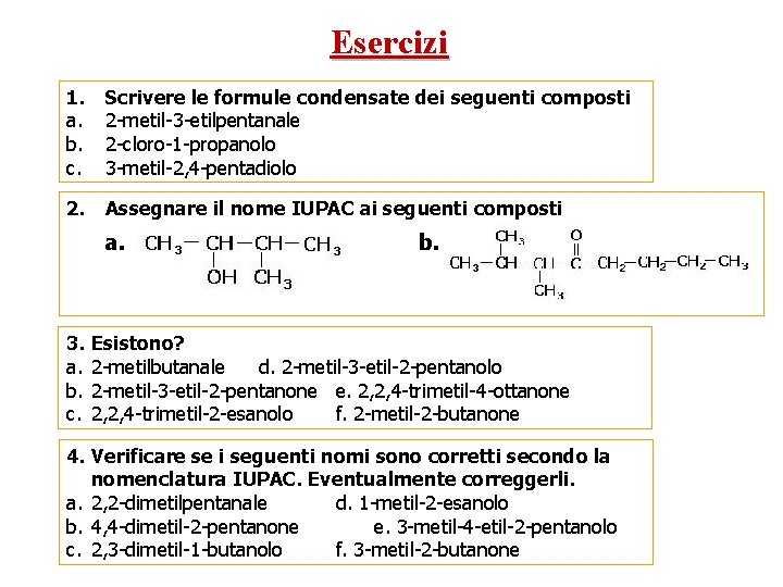 Esercizi 1. a. b. c. Scrivere le formule condensate dei seguenti composti 2 -metil-3