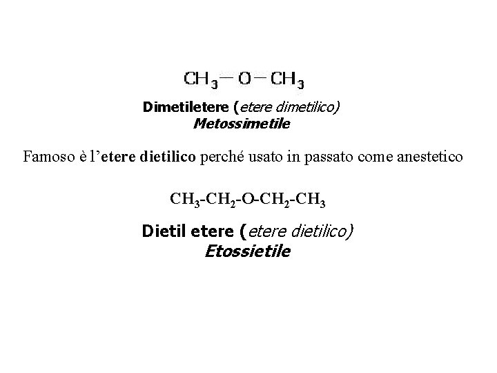 Dimetiletere (etere dimetilico) Metossimetile Famoso è l’etere dietilico perché usato in passato come anestetico