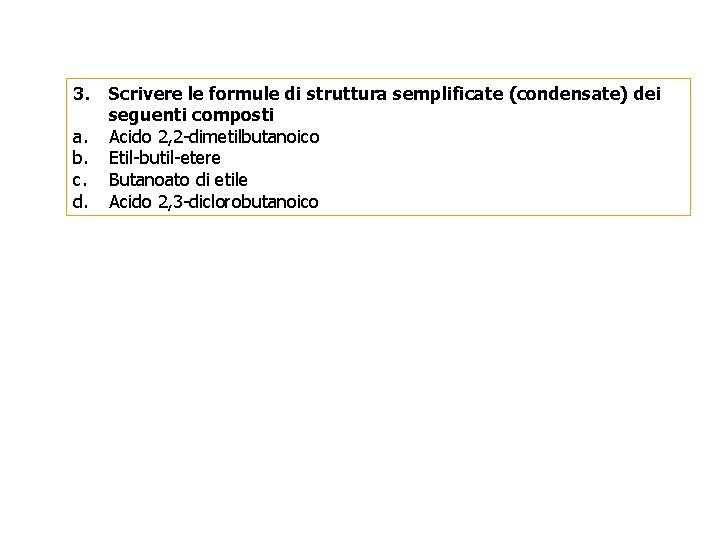 Acidi- Eteri – Esteriesercizi 2 3. Scrivere le formule di struttura semplificate (condensate) dei