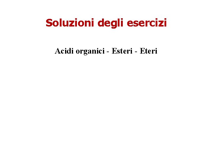 Soluzioni degli esercizi Acidi organici - Esteri - Eteri 