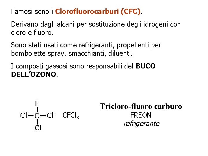 Famosi sono i Clorofluorocarburi (CFC). Derivano dagli alcani per sostituzione degli idrogeni con cloro