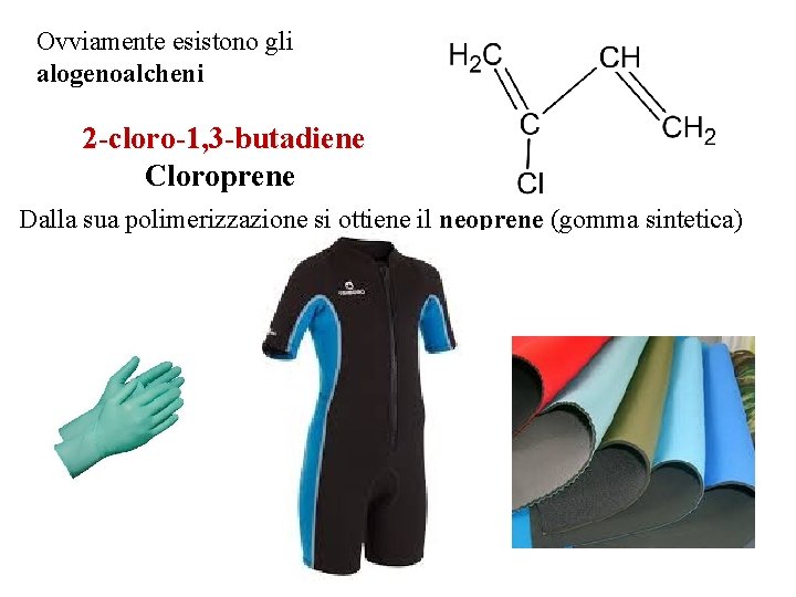 Ovviamente esistono gli alogenoalcheni 2 -cloro-1, 3 -butadiene Cloroprene Dalla sua polimerizzazione si ottiene