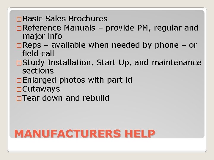 �Basic Sales Brochures �Reference Manuals – provide PM, regular and major info �Reps –