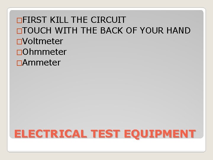 �FIRST KILL THE CIRCUIT �TOUCH WITH THE BACK OF YOUR HAND �Voltmeter �Ohmmeter �Ammeter