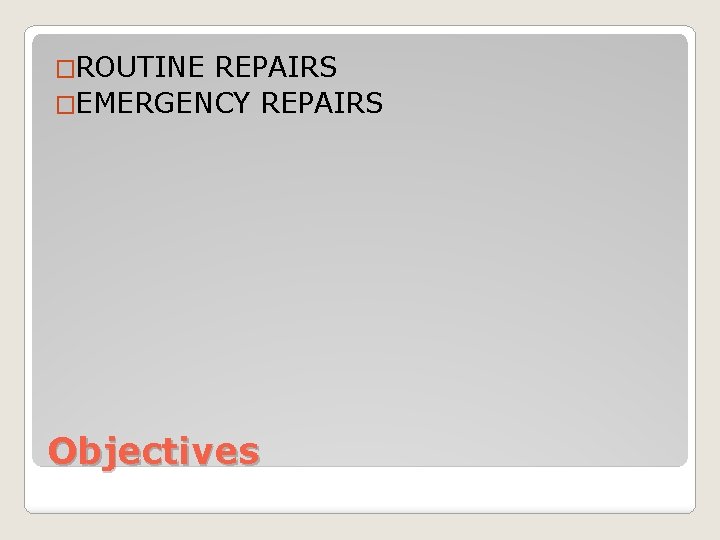 �ROUTINE REPAIRS �EMERGENCY REPAIRS Objectives 