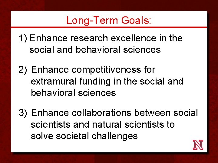 Long-Term Goals: 1) Enhance research excellence in the social and behavioral sciences 2) Enhance