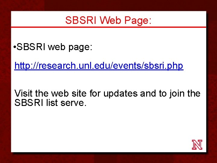 SBSRI Web Page: • SBSRI web page: http: //research. unl. edu/events/sbsri. php Visit the
