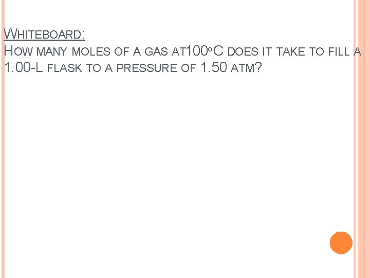 WHITEBOARD: HOW MANY MOLES OF A GAS AT 100º C DOES IT TAKE TO