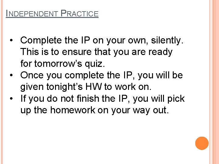 INDEPENDENT PRACTICE • Complete the IP on your own, silently. This is to ensure