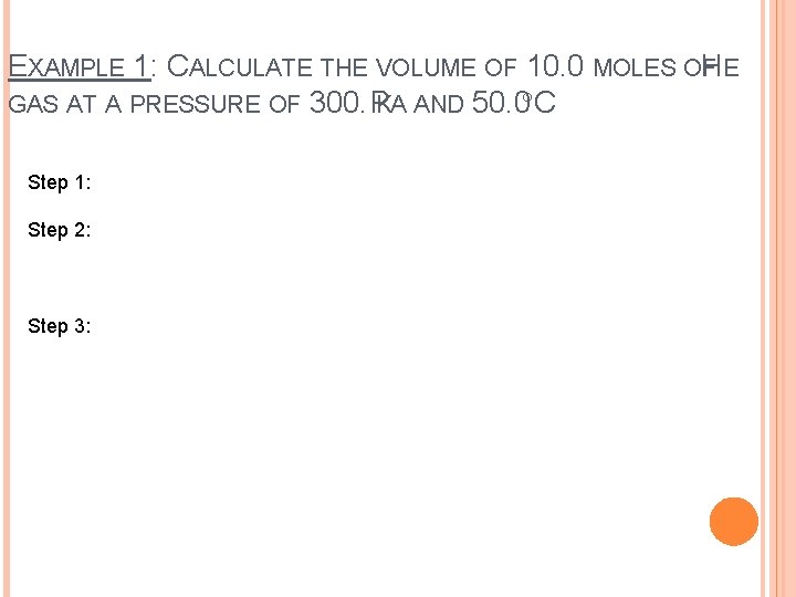 EXAMPLE 1: CALCULATE THE VOLUME OF 10. 0 MOLES OF HE GAS AT A