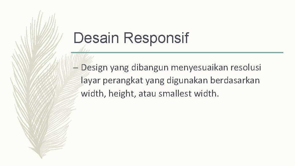 Desain Responsif – Design yang dibangun menyesuaikan resolusi layar perangkat yang digunakan berdasarkan width,