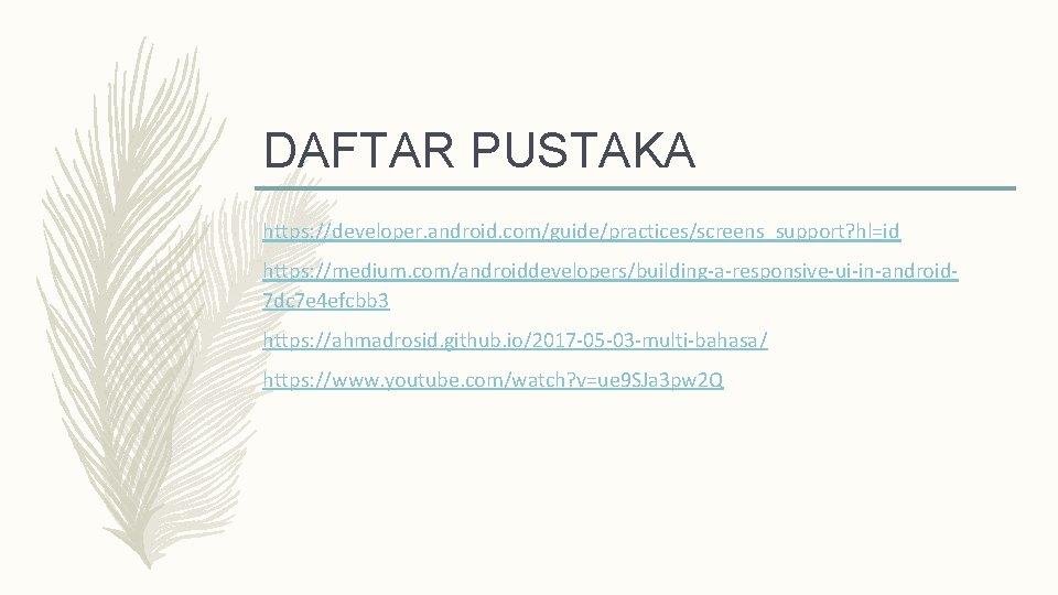 DAFTAR PUSTAKA https: //developer. android. com/guide/practices/screens_support? hl=id https: //medium. com/androiddevelopers/building-a-responsive-ui-in-android 7 dc 7 e