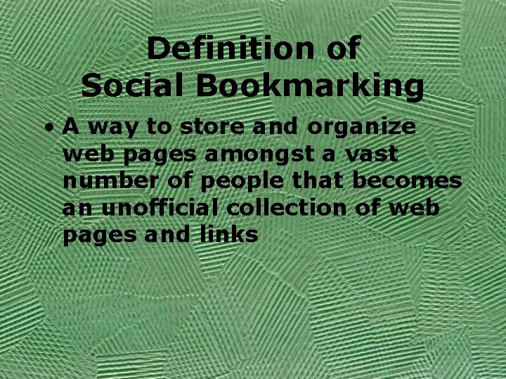 Definition of Social Bookmarking • A way to store and organize web pages amongst