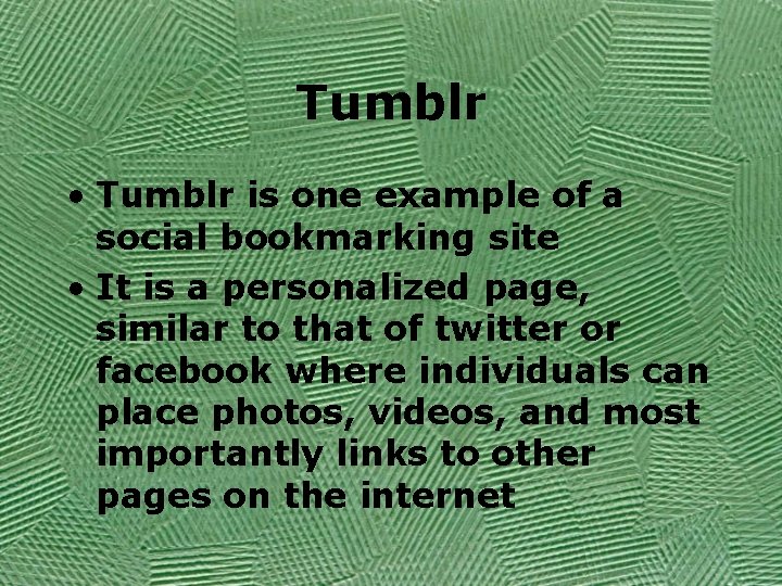 Tumblr • Tumblr is one example of a social bookmarking site • It is