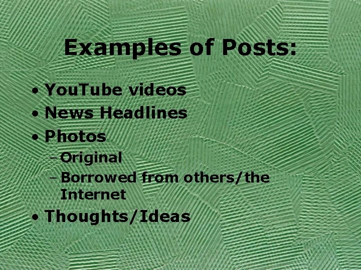 Examples of Posts: • You. Tube videos • News Headlines • Photos – Original