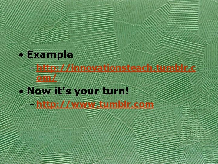  • Example – http: //innovationsteach. tumblr. c om/ • Now it’s your turn!