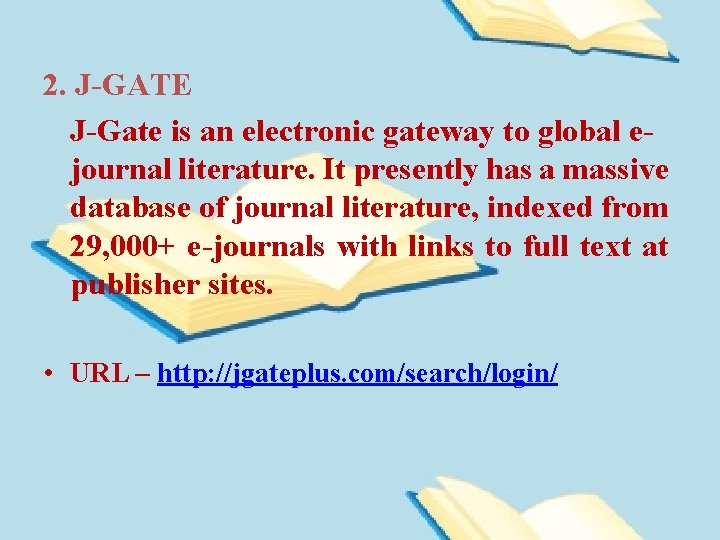 2. J-GATE J-Gate is an electronic gateway to global ejournal literature. It presently has