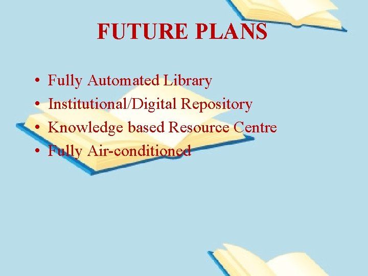 FUTURE PLANS • • Fully Automated Library Institutional/Digital Repository Knowledge based Resource Centre Fully