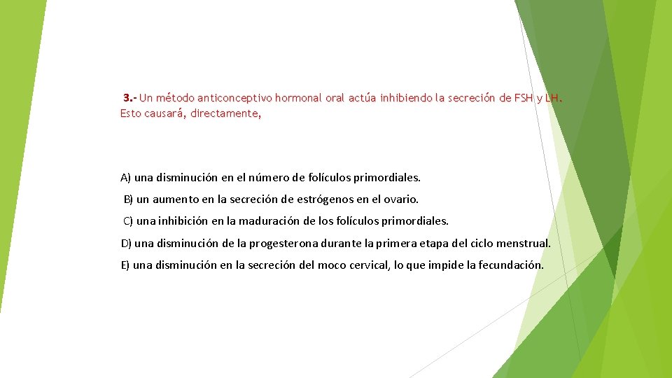 3. - Un método anticonceptivo hormonal oral actúa inhibiendo la secreción de FSH y