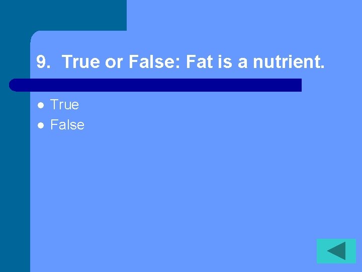 9. True or False: Fat is a nutrient. l l True False 