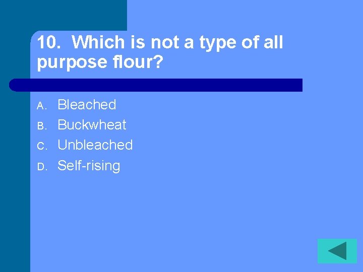 10. Which is not a type of all purpose flour? A. B. C. D.