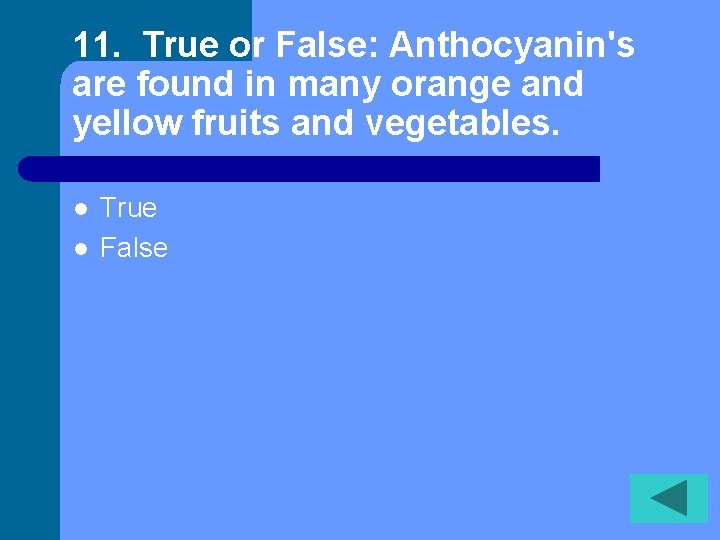 11. True or False: Anthocyanin's are found in many orange and yellow fruits and