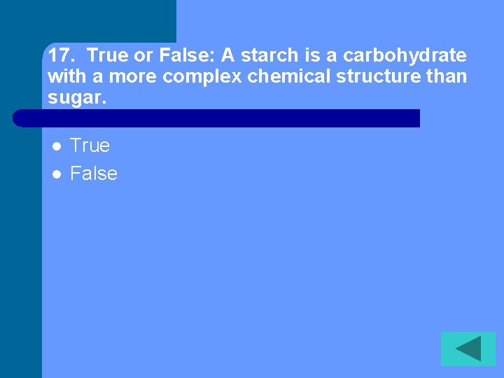 17. True or False: A starch is a carbohydrate with a more complex chemical