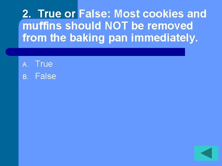 2. True or False: Most cookies and muffins should NOT be removed from the