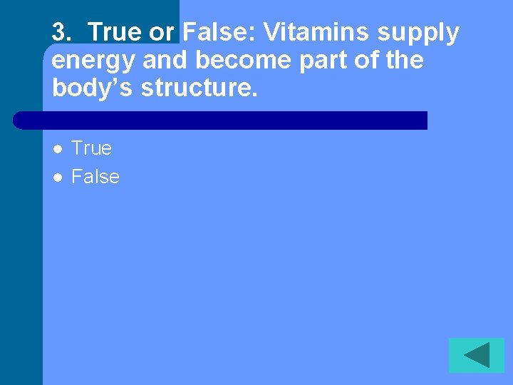 3. True or False: Vitamins supply energy and become part of the body’s structure.