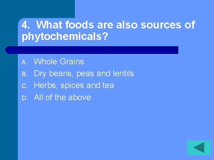 4. What foods are also sources of phytochemicals? A. B. C. D. Whole Grains