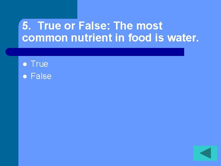 5. True or False: The most common nutrient in food is water. l l