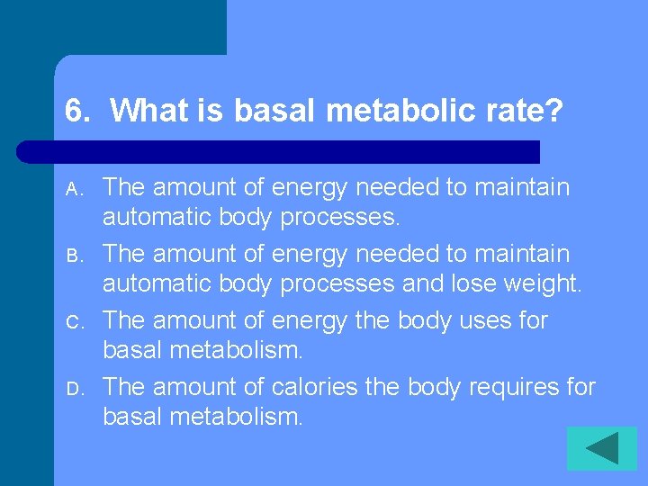 6. What is basal metabolic rate? A. B. C. D. The amount of energy