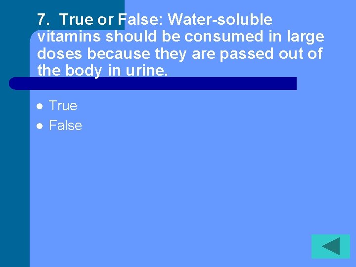 7. True or False: Water-soluble vitamins should be consumed in large doses because they