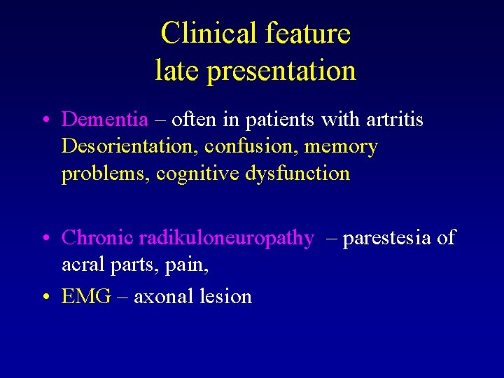Clinical feature late presentation • Dementia – often in patients with artritis Desorientation, confusion,