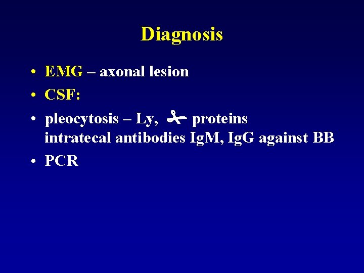 Diagnosis • EMG – axonal lesion • CSF: • pleocytosis – Ly, proteins intratecal