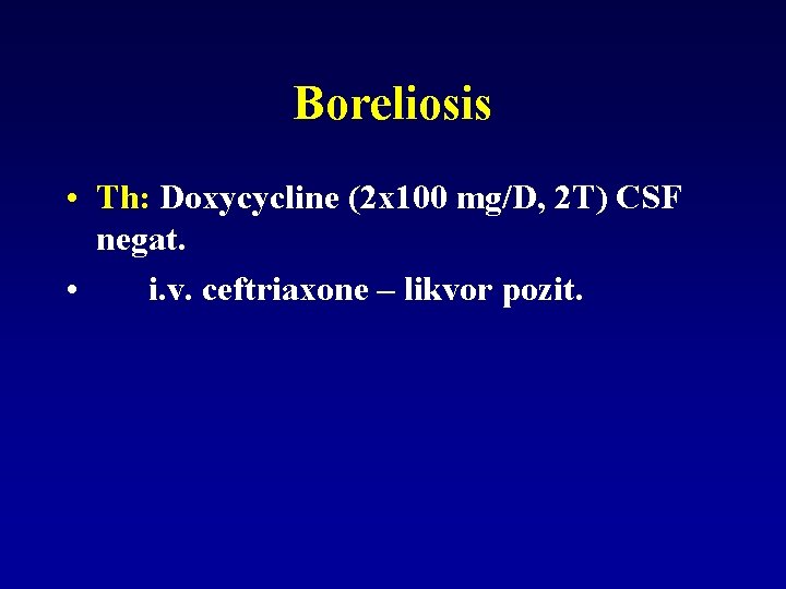 Boreliosis • Th: Doxycycline (2 x 100 mg/D, 2 T) CSF negat. • i.