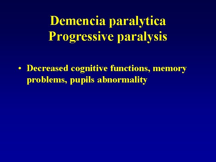 Demencia paralytica Progressive paralysis • Decreased cognitive functions, memory problems, pupils abnormality 
