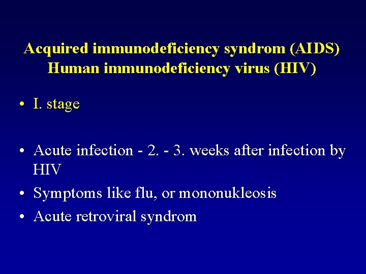 Acquired immunodeficiency syndrom (AIDS) Human immunodeficiency virus (HIV) • I. stage • Acute infection