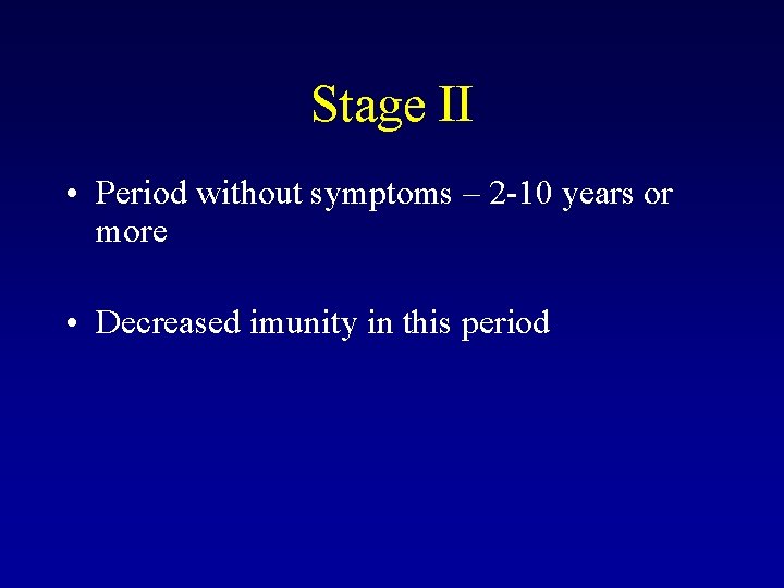 Stage II • Period without symptoms – 2 -10 years or more • Decreased