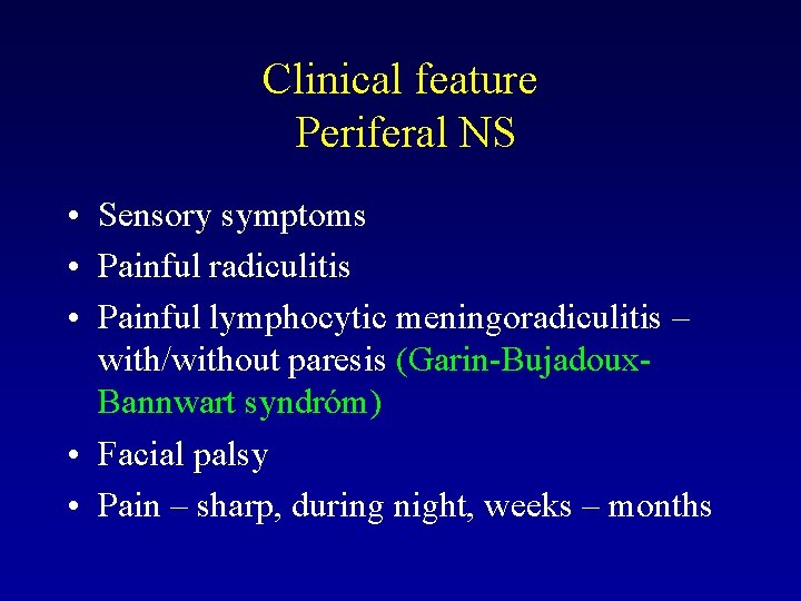 Clinical feature Periferal NS • Sensory symptoms • Painful radiculitis • Painful lymphocytic meningoradiculitis