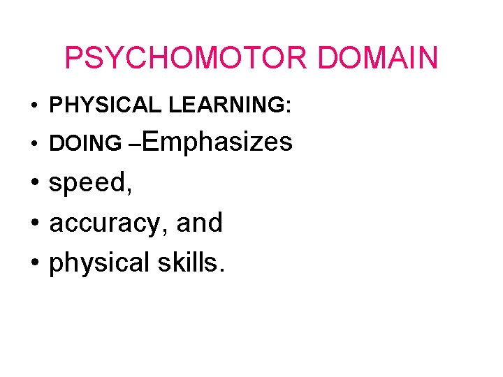 PSYCHOMOTOR DOMAIN • PHYSICAL LEARNING: • DOING –Emphasizes • speed, • accuracy, and •