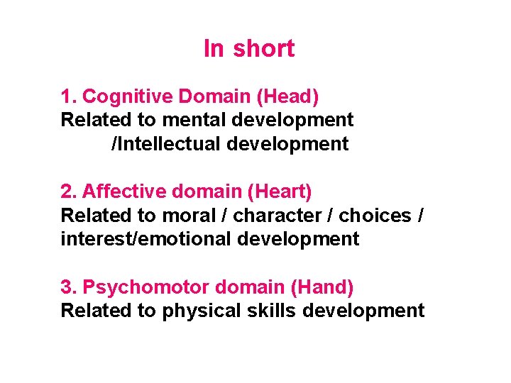 In short 1. Cognitive Domain (Head) Related to mental development /Intellectual development 2. Affective